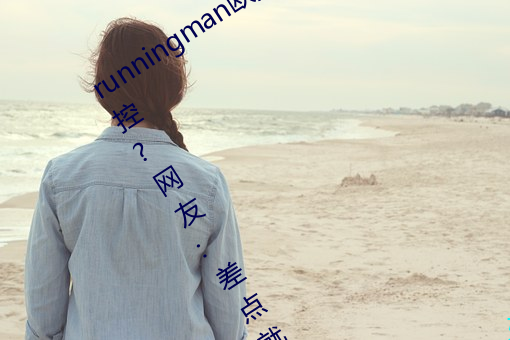 runningman欧洲gary巨(巨)大(大)场面一度(度)失控(控)?网友:差点就看(看)到了!