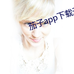 茄子app下载无限