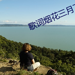 歌(gē)词烟花三月下扬州原(yuán)唱