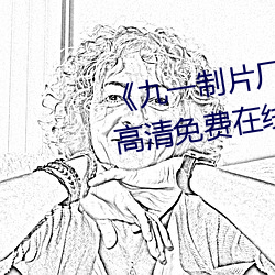 《九一制片厂(廠)制作(作)传(傳)媒视频免费》高清免费(費)在(在)线观看