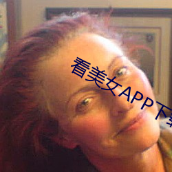 看美女(女)APP下(下)载(載)