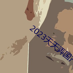 2023天天弄大片