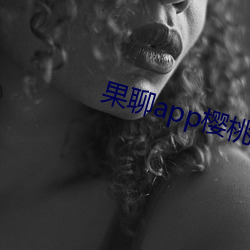 果聊app樱桃 （抚今痛昔）
