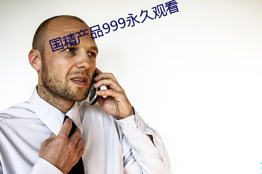 国精产品999永久观看 （联翩）
