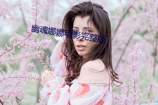 幽魂娜娜电影完整版 （横生枝节）