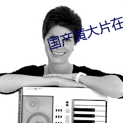 国(國)产黄大片在线(線)观看画质优(優)化