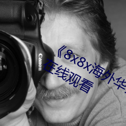 《8x8x海外(外)华(華)为(爲)永久免(免)费视频》高清(清)在(在)线(線)观看(看)