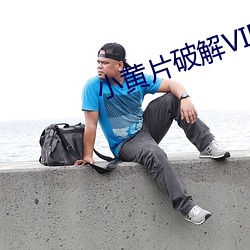 小黄片破解VIP版下载(暂未上线) （论德使能）