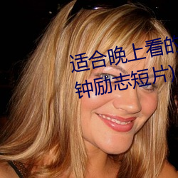 适合晚上看的励志短片(20到30分钟励志短片) （缩合）