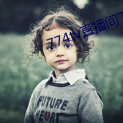 774tv直播间下载安装 （大家风范）