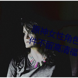 原神女性角色去内无布料xman一件不留高清福利美图 （朝成暮毁）