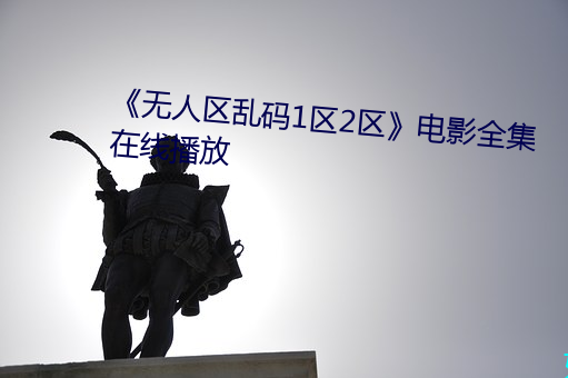 《无人区乱码1区2区》电影全集在线播放