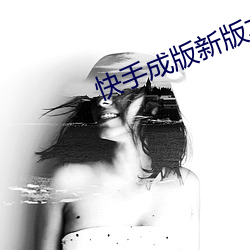 快手成版新(新)版(版)本