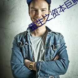 重(zhòng)生之资本巨鳄