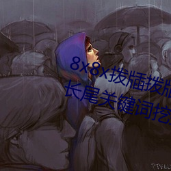 8x8x拨牐(zhá)拨牐永久海外华人免费 长尾关键词挖(wā)掘