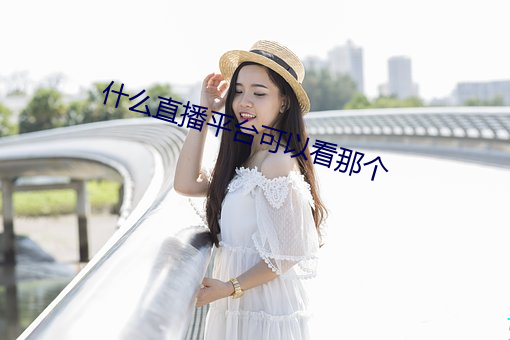 什麽直播平台可以看那個