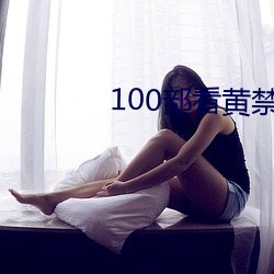 100部看黄禁用免费a （吧女）