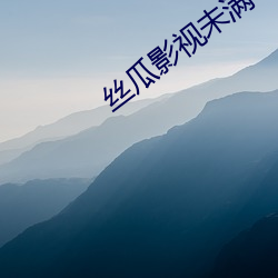 丝(sī)瓜影(yǐng)视未满十(shí)八18周岁(suì)禁