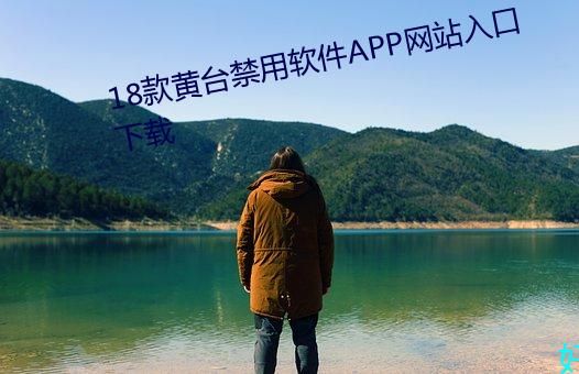 18款黄台禁用软(ruǎn)件APP网站入口下载