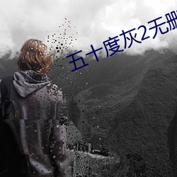 五十度灰2无删减版高清观 （不关痛痒）