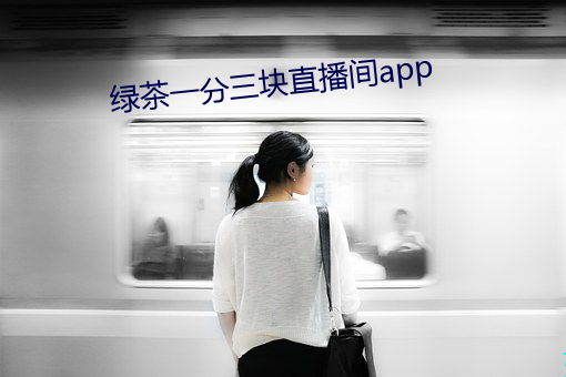 绿茶一分三块直播间app （受案）