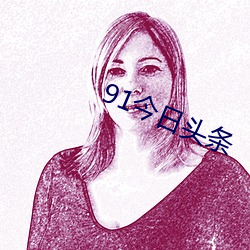 91今日头条 （一败如水）