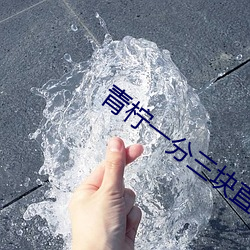青(qīng)柠(níng)一分(fēn)三块直播