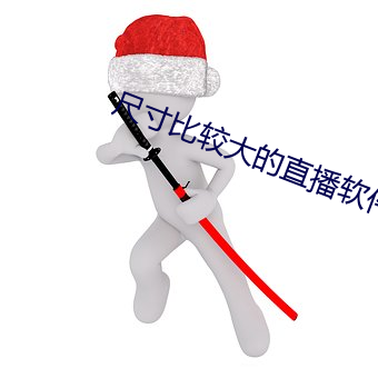 尺寸(cùn)比(bǐ)较(jiào)大的(de)直播软件排(pái)行(xíng)榜