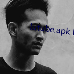 lutube.apk lutube （坏人）