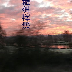 浪(làng)花(huā)全部直播(bō)