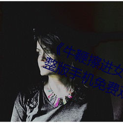 《牛鞭擦进女人(rén)下身(shēn)视(shì)频》电影完整版(bǎn)手(shǒu)机免费(fèi)观看