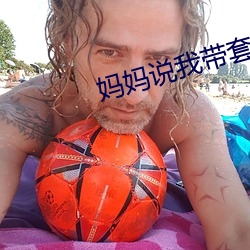 媽媽說我帶套才可以