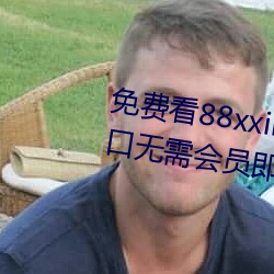 免费看88xxinfo热门大片 永久入口无需会员即可进出 风尘之警