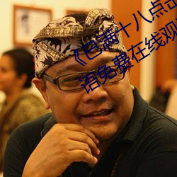 《已满(滿)十八(八)点击此进大(大)驾光临》BD国(國)语免费在线观看(看)
