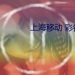 上海(hǎi)移动 彩铃