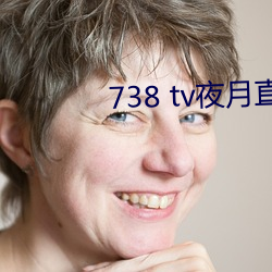 738 tv夜月(月)直(直)播最新(新)版下载