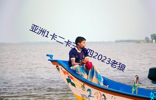 亚洲(洲)1卡二卡三卡(卡)四2023老(老)狼