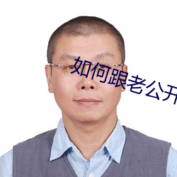如何跟老公(公)开(開)口说要