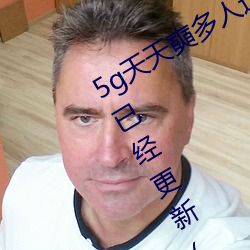 5g天天奭多人运动最(最)新网站 免费(費)入(入)口已(已)经更新(网友表示:我