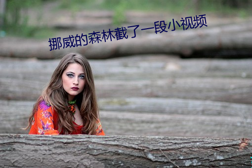 挪(挪)威的森林(林)截了一段(段)小视频(頻)