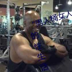 “男人桶女人的(de)机机(jī)”——升(shēng)华你的性生活质(zhì)量
