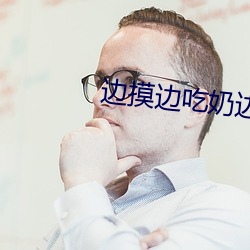 邊摸邊吃奶邊做爽95視頻