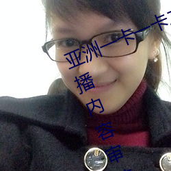 亚洲一卡一卡二新区乱码无人区二直播内容审核很严格