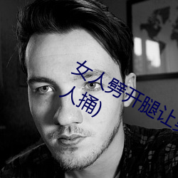 女人劈开(kāi)腿让男人捅(女(nǚ)人(rén)劈开腿让男人捅)