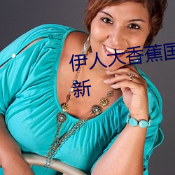 伊人大香蕉国产在线视频每日更新