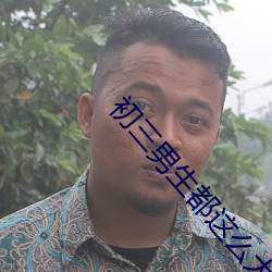 初三男生都这么大(dà)的吗宝宝