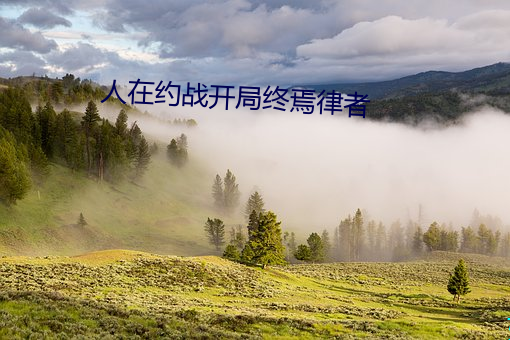 人在约战开局终焉律者 （猛烈）