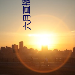 六月直播app6o6 （标题音乐）