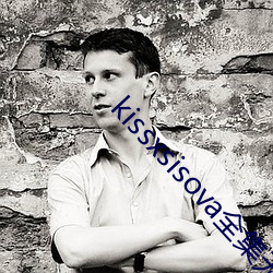 kissxsisova全集(集)无删(刪)