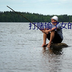 打賭輸了女的由男的任意處